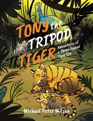 Tony Tigrul Tripod: Aventurile unui pui de tigru cu trei picioare - Tony the Tripod Tiger: Adventures of a Three-legged Tiger Cub