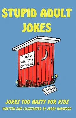 Glume proaste pentru adulți: Glume prea urâte pentru copii - Stupid Adult Jokes: Jokes Too Nasty for Kids
