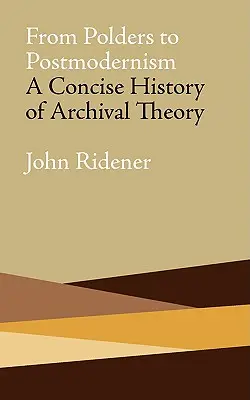 De la poldere la postmodernism: O istorie concisă a teoriei arhivistice - From Polders to Postmodernism: A Concise History of Archival Theory