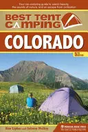 Best Tent Camping: Colorado: Ghidul dvs. de campare cu mașina pentru frumusețea peisajului, sunetele naturii și o evadare din civilizație - Best Tent Camping: Colorado: Your Car-Camping Guide to Scenic Beauty, the Sounds of Nature, and an Escape from Civilization