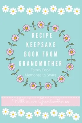 Cartea de rețete Keepsake de la bunica: Creează-ți propria carte de rețete - Recipe Keepsake Book From Grandmother: Create your own Recipe Book
