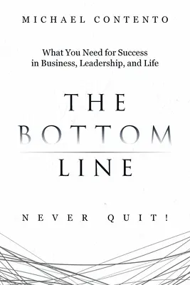 Linia de fund: De ce ai nevoie pentru succes în afaceri, leadership și viață - The Bottom Line: What You Need For Success In Business, Leadership And Life