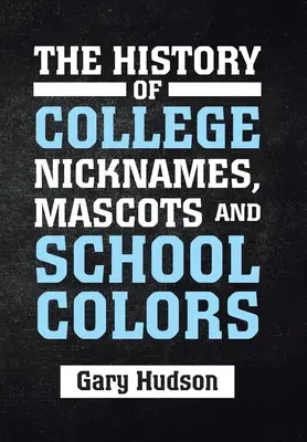 Istoria poreclelor, mascotelor și culorilor școlare - The History of College Nicknames, Mascots and School Colors