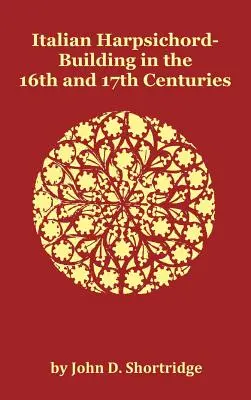 Construirea clavecinelor italiene în secolele al XVI-lea și al XVII-lea - complet ilustrată - Italian Harpsichord-Building in the 16th and 17th Centuries - Fully Illustrated