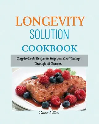 LONGEVITY Solution Carte de bucate: Rețete ușor de gătit pentru a vă ajuta să trăiți sănătos în toate anotimpurile. - LONGEVITY Solution Cookbook: Easy-to-Cook Recipes to Help You Live Healthy Through all Seasons.