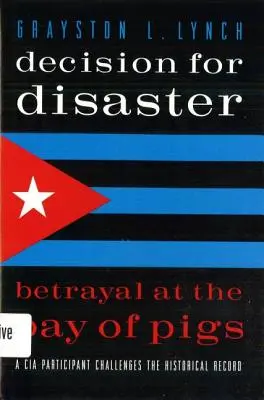 Decizie pentru dezastru: Trădarea de la Golful Porcilor - Decision for Disaster: Betrayal at the Bay of Pigs