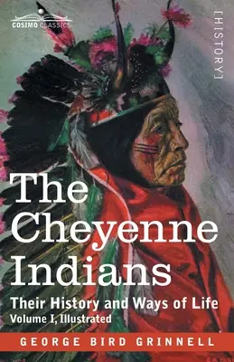 Indienii Cheyenne: Istoria și modurile lor de viață, volumul I - The Cheyenne Indians: Their History and Ways of Life, Volume I