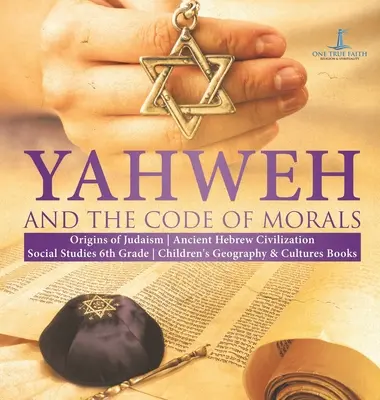 Yahweh și codul de morală - Originile iudaismului - Civilizația ebraică antică - Studii sociale clasa a VI-a - Cărți de geografie și cultură pentru copii - Yahweh and the Code of Morals - Origins of Judaism - Ancient Hebrew Civilization - Social Studies 6th Grade - Children's Geography & Cultures Books