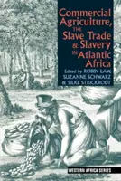 Agricultura comercială, comerțul cu sclavi și sclavia în Africa Atlantică - Commercial Agriculture, the Slave Trade and Slavery in Atlantic Africa