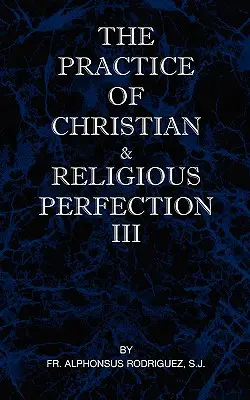 Practica Perfecțiunii Creștine și Religioase Vol III - The Practice of Christian and Religious Perfection Vol III
