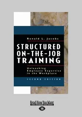 Structured On-The-Job Training: Dezlănțuirea expertizei angajaților la locul de muncă (Large Print 16pt) - Structured On-The-Job Training: Unleashing Employee Expertise in the Workplace (Large Print 16pt)