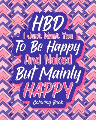 HBD Vreau doar să fii fericită și goală, dar mai ales fericită - HBD I Just Want You to be Happy and Naked But Mainly Happy
