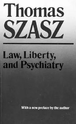 Lege, libertate și psihiatrie: O investigație privind utilizările sociale ale practicilor de sănătate mintală - Law, Liberty, and Psychiatry: An Inquiry Into the Social Uses of Mental Health Practices