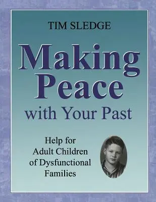 A face pace cu trecutul tău: Ajutor pentru copiii adulți ai familiilor disfuncționale - Making Peace with Your Past: Help for Adult Children of Dysfunctional Families