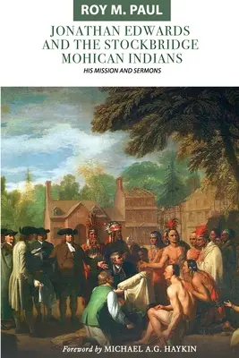 Jonathan Edwards și indienii mohicani din Stockbridge: Misiunea și predicile sale - Jonathan Edwards and the Stockbridge Mohican Indians: His Mission and Sermons