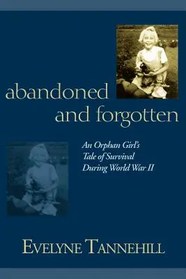 Abandonată și uitată: Povestea de supraviețuire a unei fete orfane în timpul celui de-al Doilea Război Mondial - Abandoned and Forgotten: An Orphan Girl's Tale of Survival During World War II