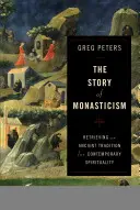 Povestea monahismului: Recuperarea unei tradiții străvechi pentru spiritualitatea contemporană - The Story of Monasticism: Retrieving an Ancient Tradition for Contemporary Spirituality