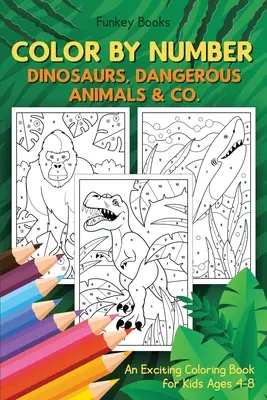 Colorează după număr - Dinozauri, animale periculoase & Co.: O carte de colorat captivantă pentru copii cu vârste cuprinse între 4 și 8 ani - Color by Number - Dinosaurs, Dangerous Animals & Co.: An Exciting Coloring Book for Kids Ages 4-8