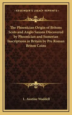 Originea feniciană a britanicilor scoțieni și anglo-saxoni descoperită de inscripțiile feniciene și sumeriene din Marea Britanie de monedele britanice preromane - The Phoenician Origin of Britons Scots and Anglo Saxons Discovered by Phoenician and Sumerian Inscriptions in Britain by Pre Roman Briton Coins