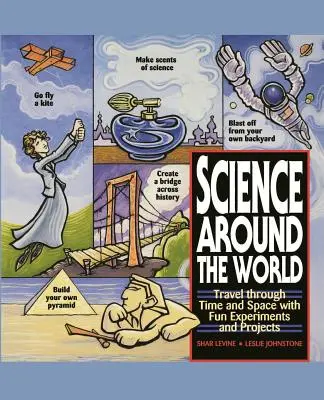 Știința în jurul lumii: Călătoriți prin timp și spațiu cu experimente și proiecte amuzante - Science Around the World: Travel Through Time and Space with Fun Experiments and Projects