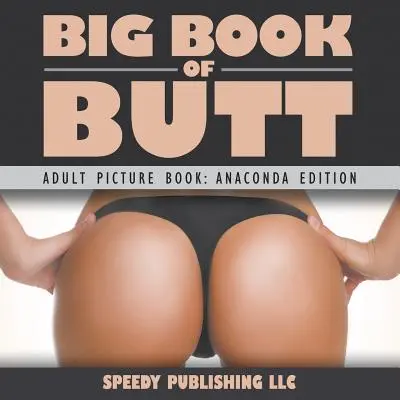Big Book Of Butts (Carte ilustrată pentru adulți: ediția Anaconda) - Big Book Of Butts (Adult Picture Book: Anaconda Edition)