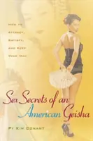 Secretele sexuale ale unei gheișe americane: Cum să-ți atragi, să-ți satisfaci și să-ți păstrezi bărbatul - Sex Secrets of an American Geisha: How to Attract, Satisfy, and Keep Your Man