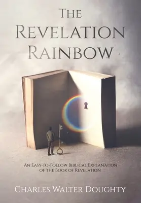 Curcubeul Revelației: O explicație biblică ușor de urmat a cărții Apocalipsa - The Revelation Rainbow: An Easy-to-Follow Biblical Explanation of the Book of Revelation