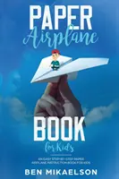Carte cu avioane de hârtie pentru copii: O carte ușoară de instrucțiuni pas cu pas pentru avioane de hârtie pentru copii - Paper Airplane Book For Kids: An Easy Step-By-Step Paper Airplane Instruction Book For Kids