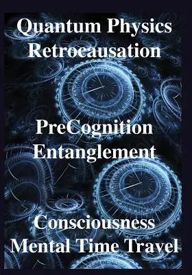 Fizica cuantică, retrocausarea, precunoașterea, întrepătrunderea, conștiința, oamenii - Quantum Physics, Retrocausation, PreCognition, Entanglement, Consciousness, Men
