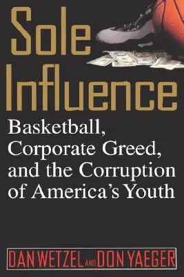 Singura influență: Baschetul, lăcomia corporațiilor și coruperea tinerilor americani - Sole Influence: Basketball, Corporate Greed, and the Corruption of America's Youth