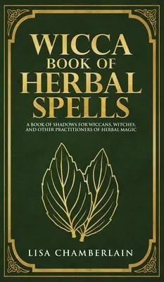Cartea Wicca de vrăji pe bază de plante: A Beginner's Book of Shadows for Wiccans, Witches, and Other Practitioners of Herbal Magic - Wicca Book of Herbal Spells: A Beginner's Book of Shadows for Wiccans, Witches, and Other Practitioners of Herbal Magic