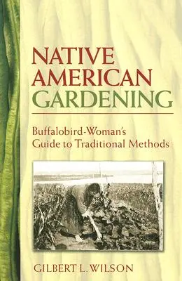 Grădinăritul nativilor americani: Ghidul femeii-bivol pentru metodele tradiționale (Buffalobird-Woman's Guide to Traditional Methods) - Native American Gardening: Buffalobird-Woman's Guide to Traditional Methods