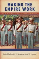 Făcând imperiul să funcționeze: Munca și imperialismul Statelor Unite - Making the Empire Work: Labor and United States Imperialism
