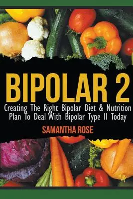 Bipolar 2: Crearea dietei bipolare corecte și a planului nutrițional pentru a face față bipolarului de tip II astăzi - Bipolar 2: Creating The Right Bipolar Diet & Nutritional Plan to Deal with Bipolar Type II Today