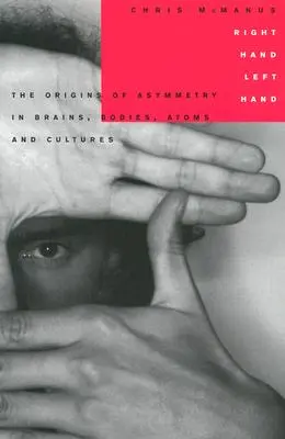 Mâna dreaptă, mâna stângă: Originile asimetriei în creiere, corpuri, atomi și culturi: The Origins of Asymmetry in Brains, Bodies, Atoms and Cultures - Right Hand, Left Hand: The Origins of Asymmetry in Brains, Bodies, Atoms and Cultures