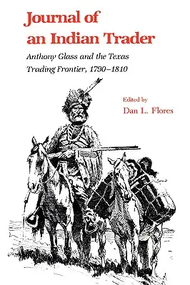 Jurnalul unui negustor de indieni: Anthony Glass și negustorul texan Frountier, 1790-1810 - Journal of an Indian Trader: Anthony Glass and the Texas Trading Frountier, 1790-1810