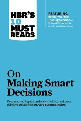 Hbr's 10 Must Reads on Making Smart Decisions (cu articolul Featured Article Before You Make That Big Decision... by Daniel Kahneman, Dan Lovallo, and Olivier - Hbr's 10 Must Reads on Making Smart Decisions (with Featured Article Before You Make That Big Decision... by Daniel Kahneman, Dan Lovallo, and Olivier