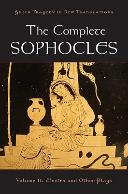 The Complete Sophocles, volumul II: Electra și alte piese - The Complete Sophocles, Volume II: Electra and Other Plays