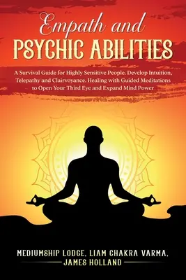 Abilități empatice și psihice Un ghid de supraviețuire pentru persoanele extrem de sensibile. Dezvoltă intuiția, telepatia și clarviziunea. Vindecarea cu ajutorul meditației ghidate - Empath and Psychic Abilities A Survival Guide for Highly Sensitive People. Develop Intuition, Telepathy, and Clairvoyance. Healing with Guided Meditat