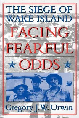 Înfruntând șanse înfricoșătoare: Asediul insulei Wake - Facing Fearful Odds: The Siege of Wake Island