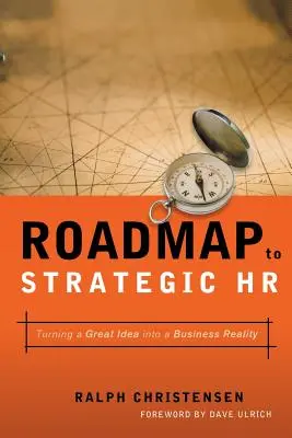 Foaie de parcurs pentru resurse umane strategice: Transformarea unei idei grozave într-o realitate de afaceri - Roadmap to Strategic HR: Turning a Great Idea Into a Business Reality