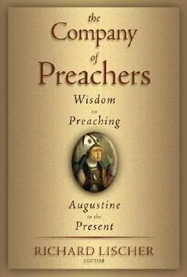 The Company of Preachers (Compania predicatorilor): Înțelepciune despre predicare, de la Augustin până în prezent - The Company of Preachers: Wisdom on Preaching, Augustine to the Present