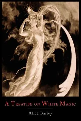 Un tratat despre magia albă: Sau calea discipolului - A Treatise on White Magic: Or the Way of the Disciple