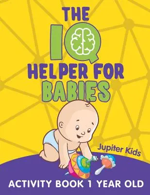 Ajutorul IQ pentru bebeluși: Carte de activități pentru copii de 1 an - The IQ Helper for Babies: Activity Book 1 Year Old