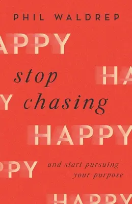 Stop Chasing Happy: Și începe să-ți urmărești scopul - Stop Chasing Happy: And Start Pursuing Your Purpose