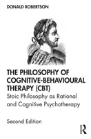Filosofia terapiei cognitiv-comportamentale (Cbt): Filosofia stoică ca psihoterapie rațională și cognitivă - The Philosophy of Cognitive-Behavioural Therapy (Cbt): Stoic Philosophy as Rational and Cognitive Psychotherapy