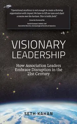 Leadership vizionar: : Cum liderii de asociații îmbrățișează perturbarea în secolul XXI - Visionary Leadership: : How Association Leaders Embrace Disruption in the 21st Century