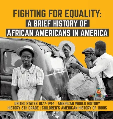 Lupta pentru egalitate: A Brief History of African Americans in America - United States 1877-1914 - American World History - History 6th Grade - Fighting for Equality: A Brief History of African Americans in America - United States 1877-1914 - American World History - History 6th Grade