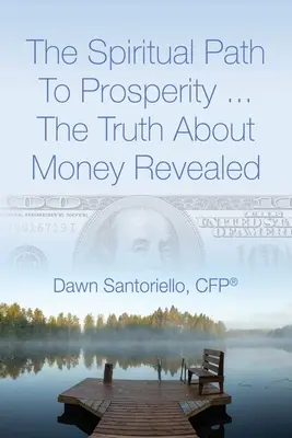 Calea spirituală către prosperitate... Adevărul despre bani dezvăluit (Santoriello Cfp(r) Dawn) - The Spiritual Path to Prosperity... The Truth about Money Revealed (Santoriello Cfp(r) Dawn)