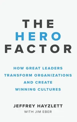 Factorul erou: Cum transformă marii lideri organizațiile și creează culturi câștigătoare - Hero Factor: How Great Leaders Transform Organizations and Create Winning Cultures